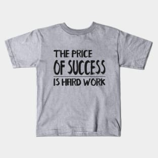 THE PRICE OF SUCCESS IS HARD WORK QUOTES Kids T-Shirt